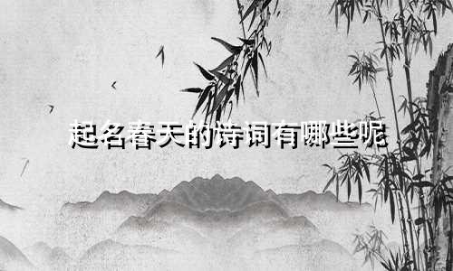 起名春天的诗词有哪些呢