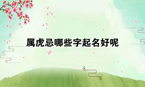 属虎忌哪些字起名好呢