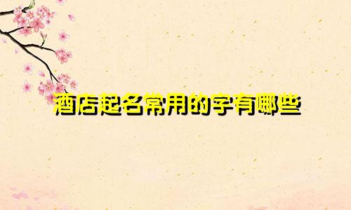 酒店起名常用的字有哪些