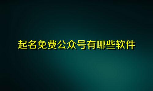 起名免费公众号有哪些软件
