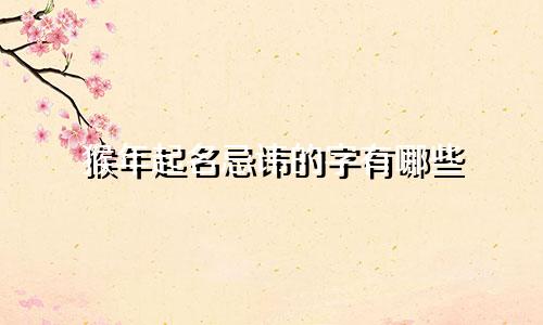 猴年起名忌讳的字有哪些