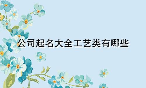 公司起名大全工艺类有哪些