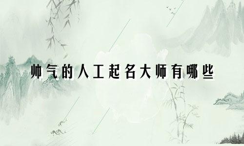 帅气的人工起名大师有哪些