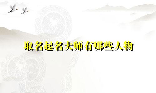 取名起名大师有哪些人物