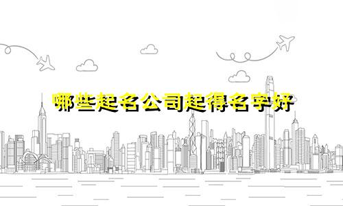 哪些起名公司起得名字好