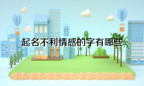 起名不利情感的字有哪些