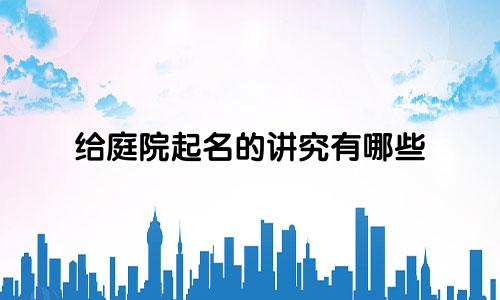 给庭院起名的讲究有哪些