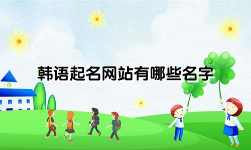 韩语起名网站有哪些名字