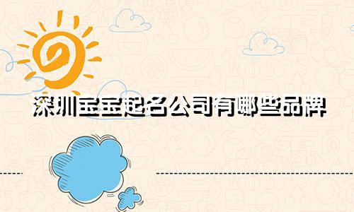 深圳宝宝起名公司有哪些品牌