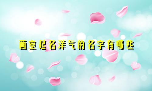 画室起名洋气的名字有哪些