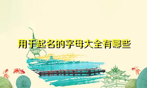 用于起名的字母大全有哪些