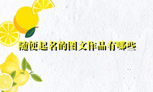随便起名的图文作品有哪些