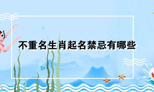 不重名生肖起名禁忌有哪些