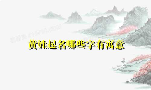 黄姓起名哪些字有寓意