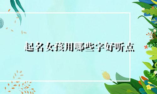 起名女孩用哪些字好听点