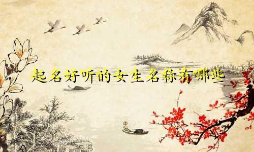 起名好听的女生名称有哪些