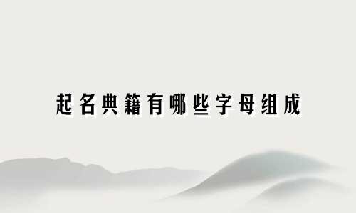 起名典籍有哪些字母组成