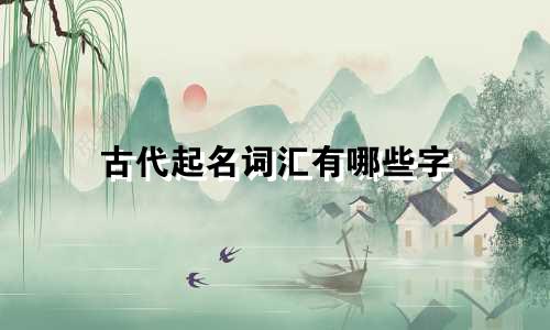 古代起名词汇有哪些字