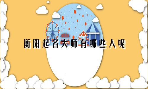 衡阳起名大师有哪些人呢