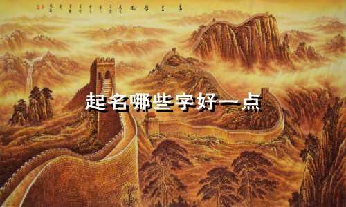 起名哪些字好一点