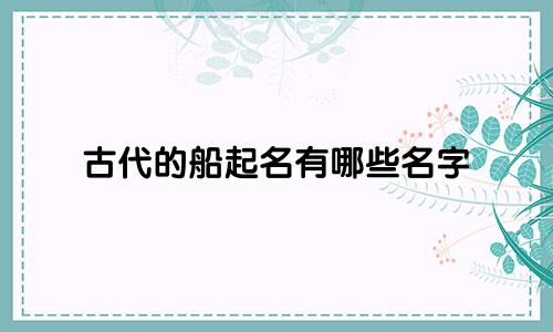 古代的船起名有哪些名字
