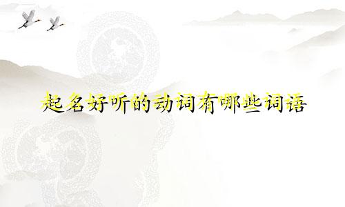 起名好听的动词有哪些词语