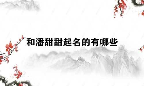 和潘甜甜起名的有哪些