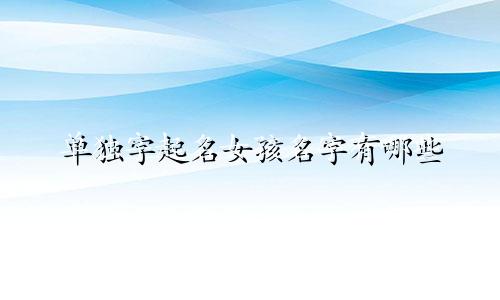 单独字起名女孩名字有哪些