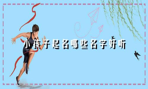 小孩子起名哪些名字好听