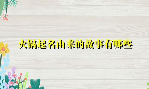 火锅起名由来的故事有哪些