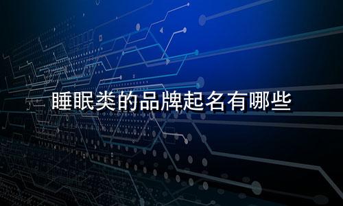 睡眠类的品牌起名有哪些