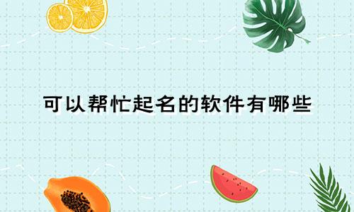 可以帮忙起名的软件有哪些