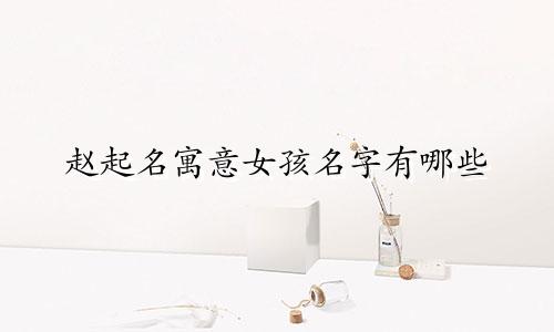 赵起名寓意女孩名字有哪些