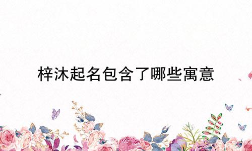 梓沐起名包含了哪些寓意
