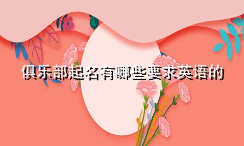 俱乐部起名有哪些要求英语的