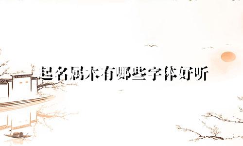 起名属木有哪些字体好听