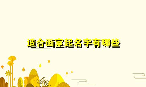 适合画室起名字有哪些