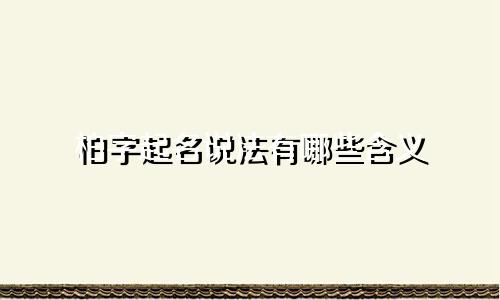柏字起名说法有哪些含义