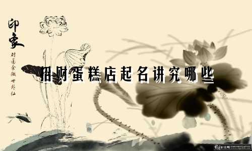 招财蛋糕店起名讲究哪些