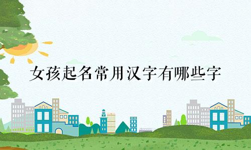 女孩起名常用汉字有哪些字