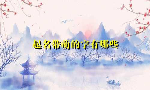 起名带萌的字有哪些