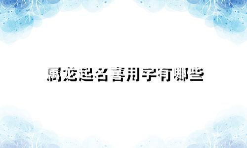 属龙起名喜用字有哪些