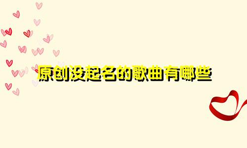 原创没起名的歌曲有哪些