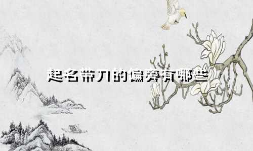 起名带刀的偏旁有哪些