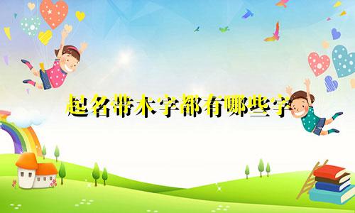 起名带木字都有哪些字