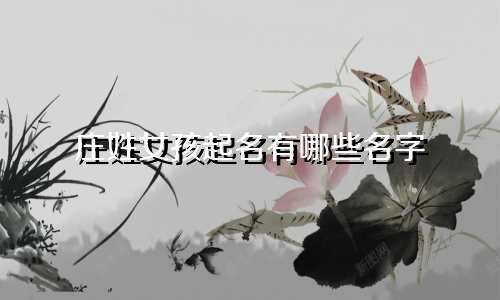 庄姓女孩起名有哪些名字