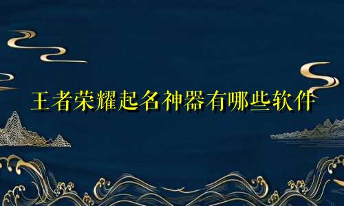 王者荣耀起名神器有哪些软件