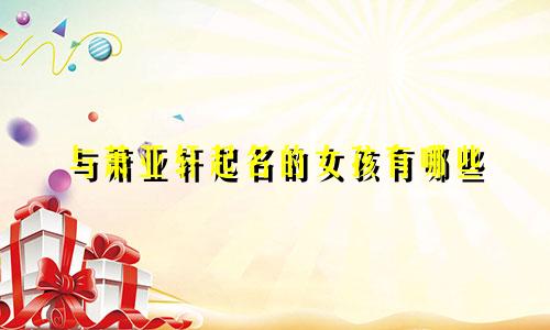 与萧亚轩起名的女孩有哪些