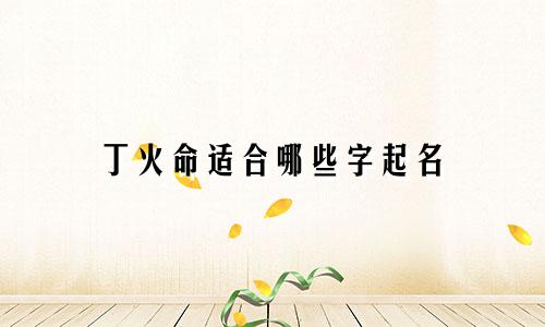 丁火命适合哪些字起名