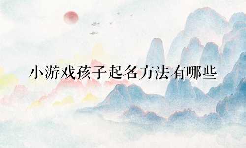 小游戏孩子起名方法有哪些